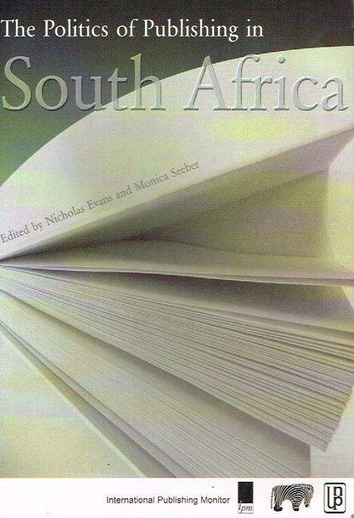 The politics of publishing in South Africa edited by Nicholas Evans and Monica Seeber