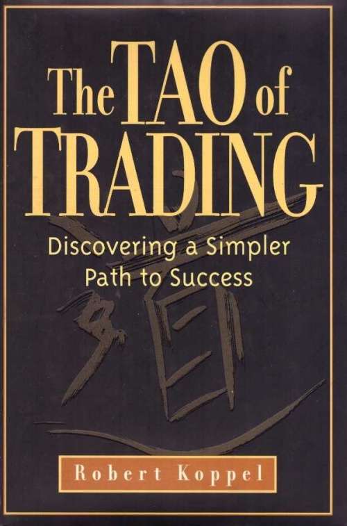 The Tao of Trading, Discovering a Simpler Path to Success - Robert Koppel