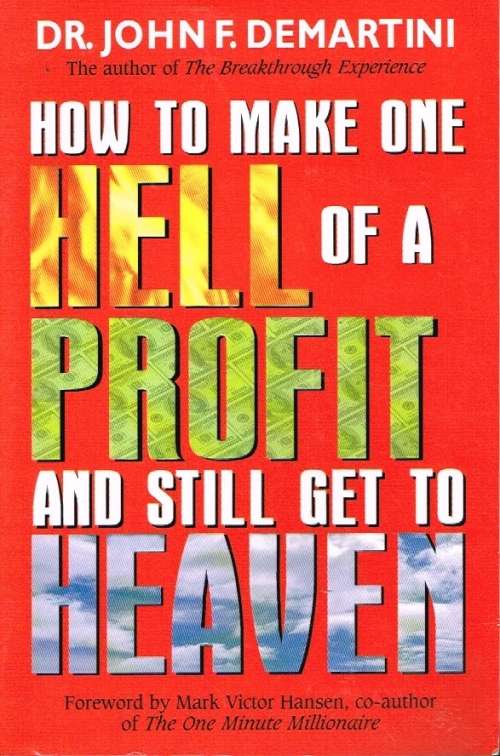 How to make one hell of a profit and still get to heaven Dr John F.Demartini