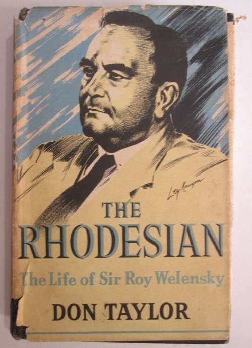 The Rhodesian - The Life of Sir Roy Welensky - Don Taylor (inscribed and signed by Roy Welensky).