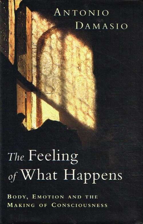 The feeling of what happens body,emotion and the making of consciousness Antonio Damasio