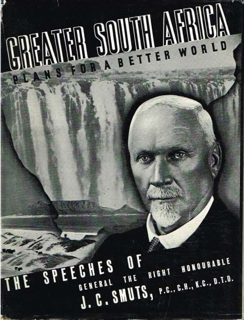 Greater South Africa plans for a better world the speeches of General the right Honourable J C Smuts