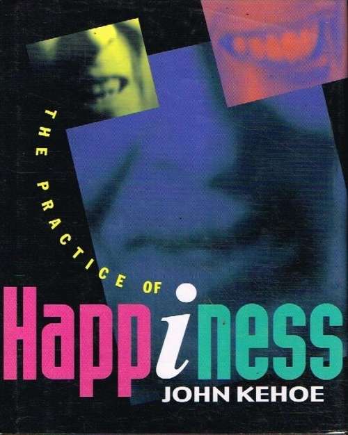 The practice of happiness John Kehoe