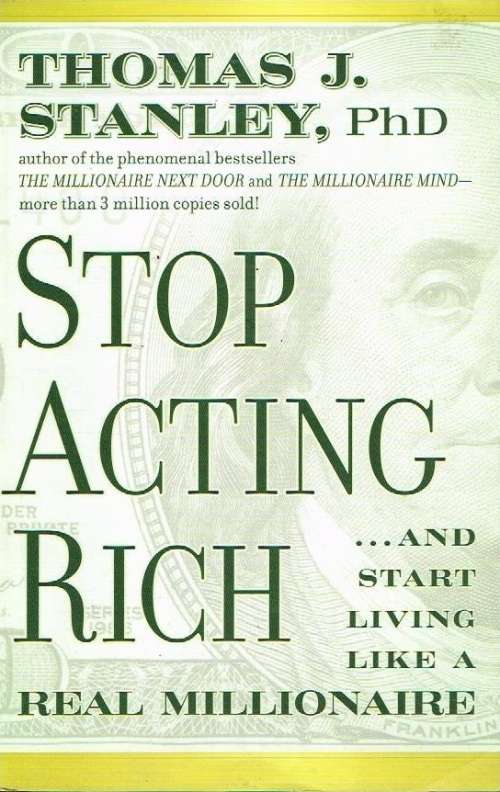 Stop acting rich and start living like a real millionaire Thomas J Stanley Ph.D.