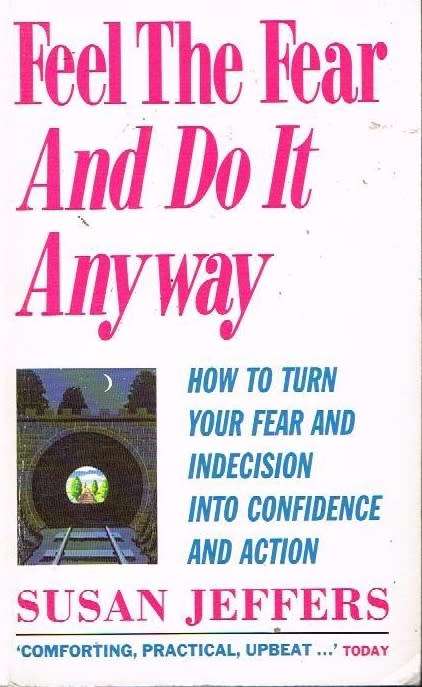 Feel the fear and do it anyway Susan Jeffers