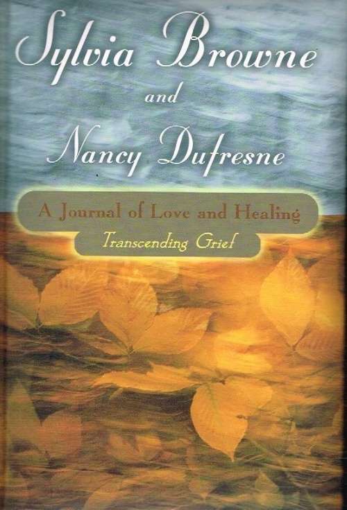 A journal of love and healing transcending grief Sylvia Browne and Nancy Dufresne