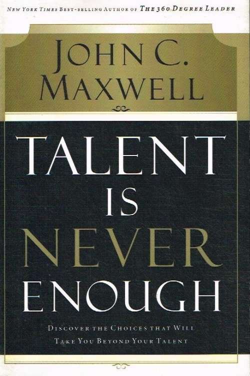 Talent is never enough John C Maxwell