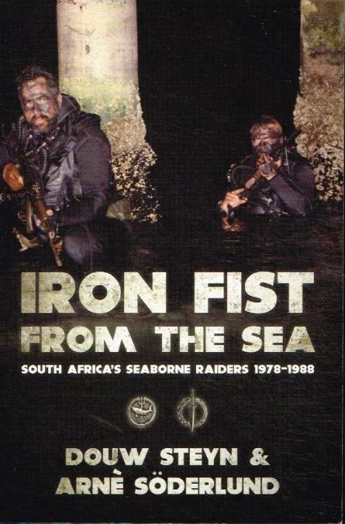 Iron fist from the sea South Africa's seaborne raiders 1978-1988 Douw Steyn & Arne Soderlund