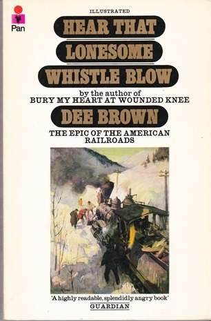 Hear That Lonesome Whistle Blow  by Dee Brown