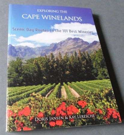 EXPLORING THE CAPE WINELANDS - SCENIC DAY ROUTES TO THE 101 BEST WINERIES - DORIS JANSEN & KAY ...