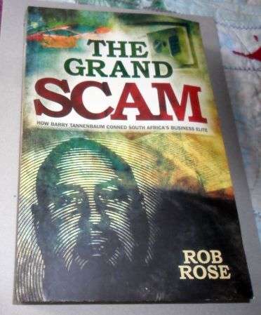 THE GRAND SCAM - HOW BARRY TANNENBAUM CONNED SOUTH AFRICA'S BUSINESS ELITE - ROB ROSE