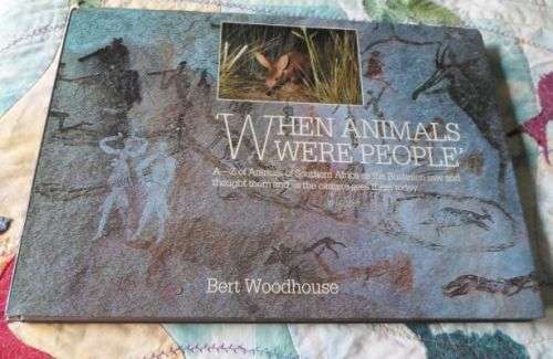 WHEN ANIMALS WERE PEOPLE - BERT WOODHOUSE ( BUSHMEN PAINTINGS )