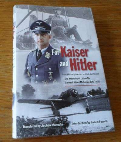 FOR KAISER AND HITLER - THE MEMOIRS OF LUFTWAFFE GENERAL ALFRED MAHNCKE 1910 - 1945