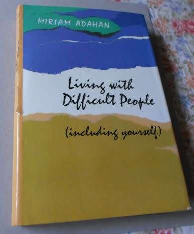 LIVING WITH DIFFICULT PEOPLE ( INCLUDING YOURSELF) -MIRIAM ADAHAN