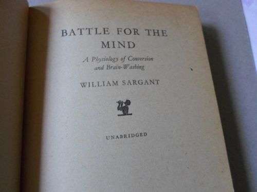 BATTLE FOR THE MIND - A PHYSIOLOGY OF CONVERSION AND BRIAN-WASHING - WILLIAM SARGANT