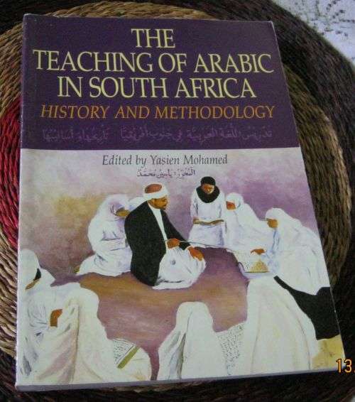 THE TEACHING OF ARABIC IN SOUTH AFRICA - HISTORY AND METHODOLOGY - EDITED BY YASIEN MOHAMED