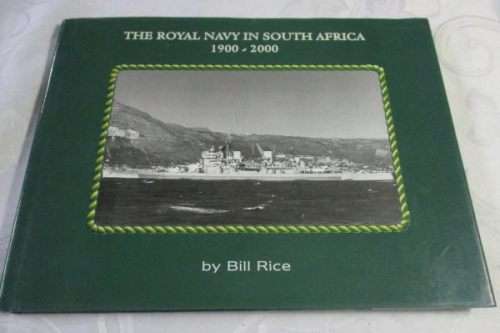 THE ROYAL NAVY IN SOUTH AFRICA 1900 - 2000 by BILL RICE