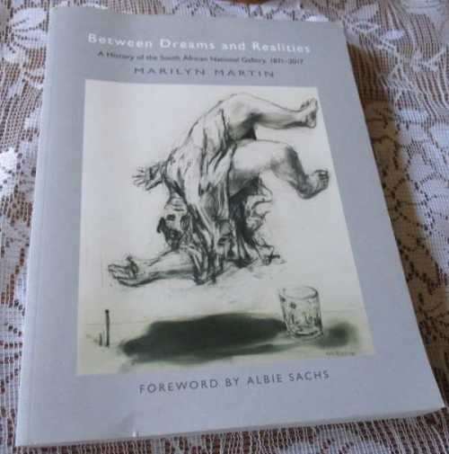 BETWEEN DREAMS AND REALITIES - A HISTORY OF THE SOUTH AFRICAN NATIONAL GALLERY 1871 - 2017 - MARILYN