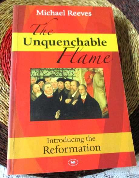 THE UNQUENCHABLE FLAME - INTRODUCING THE REFORMATION - MICHAEL REEVES