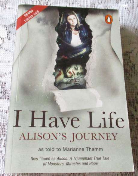 I HAVE LIFE - ALISON`S JOURNEY - AS TOLD TO MARIANNE THAMM