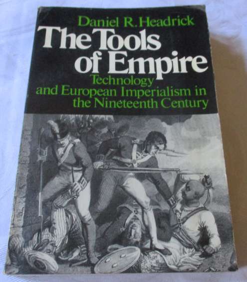 THE TOOLS OF EMPIRE - TECHNOLOGY AND EUROPEAN IMPERIALISM IN THE 19TH CENTURY - DANIEL R HEADRICK