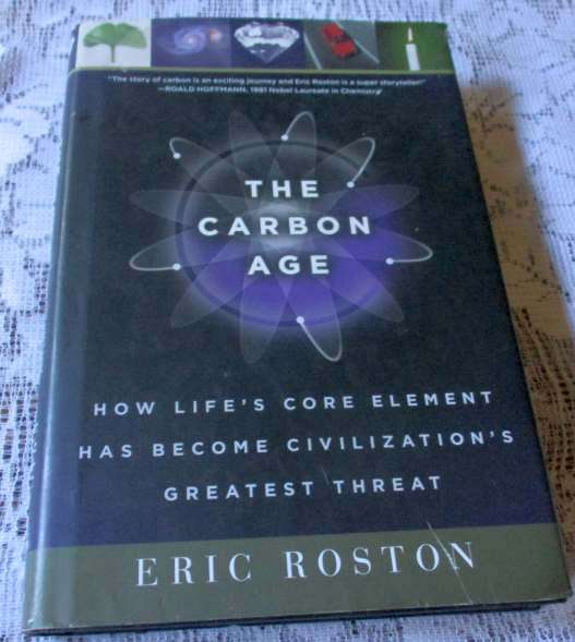 THE CARBON AGE - HOW LIFE`S CORE ELEMENT HAS BECOME CIVILIZATION`S GREATEST THREAT - ERIC ROSTON