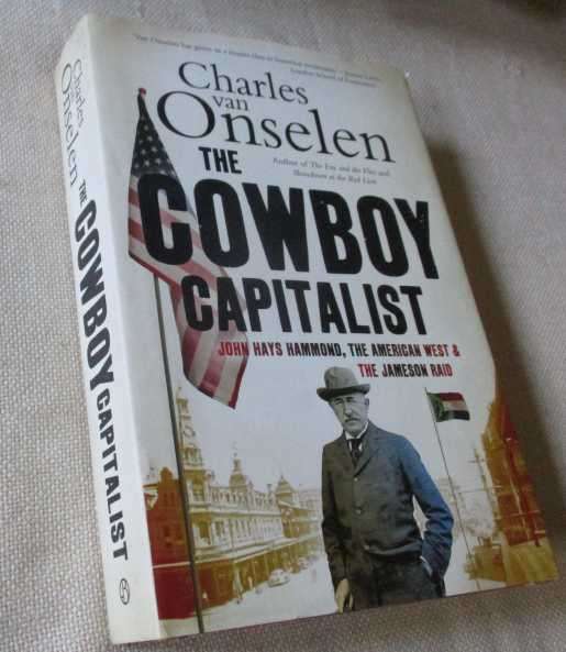 THE COWBOY CAPITALIST - JOHN HAYS HAMMOND, THE AMERICAN WEST & THE JAMESON RAID  CHARLES VAN ONSELEN