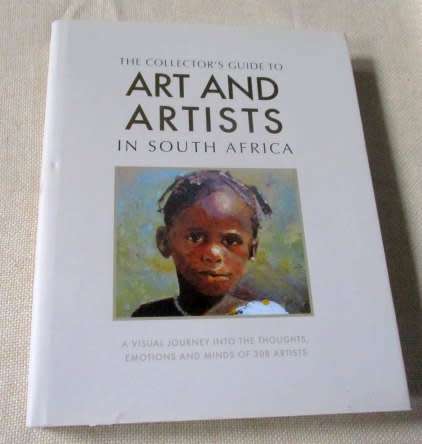 THE COLLECTOR'S GUIDE TO ART AND ARTISTS IN SOUTH AFRICA - A VISUAL JOURNEY INTO THE THOUGHTS AND ..