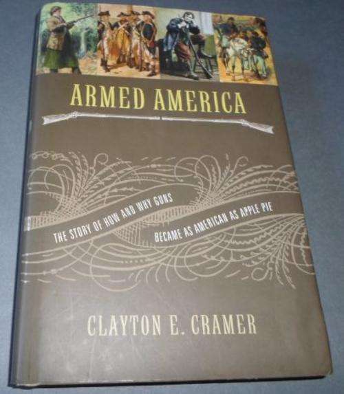 ARMED AMERICA - THE STORY OF HOW AND WHY GUNS BECAME AS AMERICAN AS APPLE PIE - CLAYTON E CRAMER