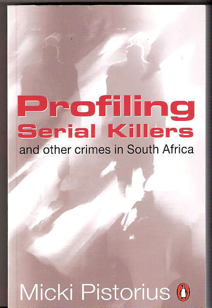 PROFILING SERIAL KILLERS AND OTHER CRIMES IN S.A. - MICKI PISTORIUS