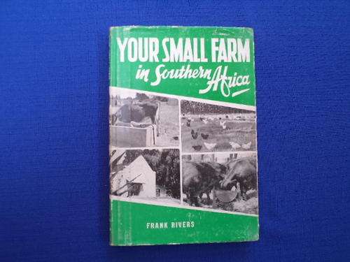 Your Small Farm in Southern Africa by Frank Rivers. [Postage is R25.00]