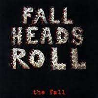 THE FALL - FALL HEADS ROLL