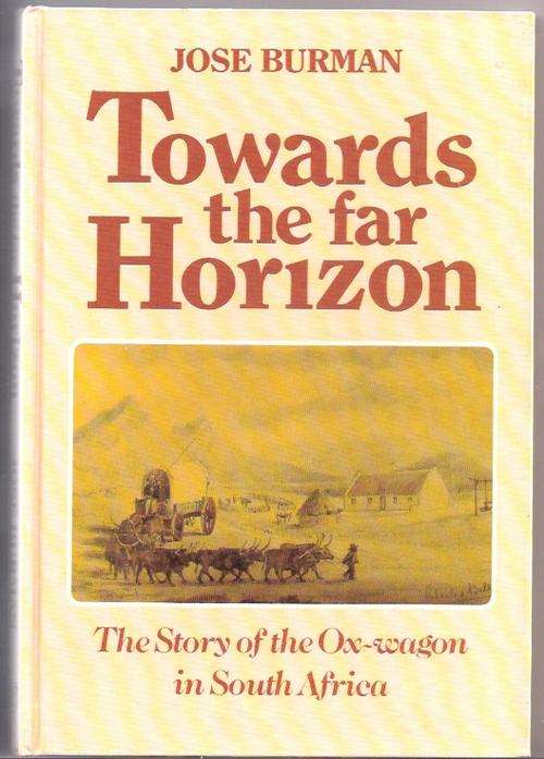 TOWARDS THE FAR HORIZON- THE STORY OF THE OX - WAGON IN SA