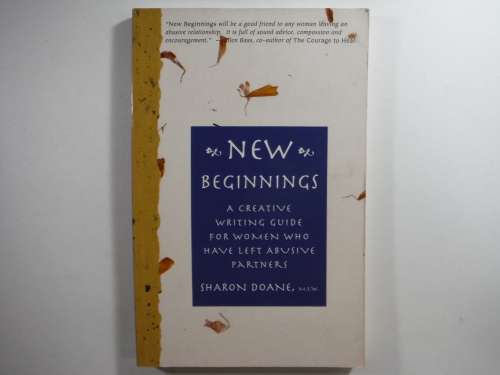 New Beginnings: A creative writing guide for women who have left abusive partners - Sharon Doane