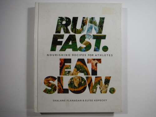Run Fast, Eat Slow: Nourishing Recipes For Athletes - Shalane Flanagan and Elyse Kopecky