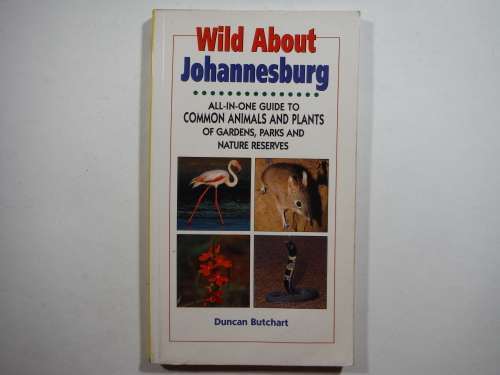 Wild About Johannesburg : All-in-One Guide to Common Animals and Plants