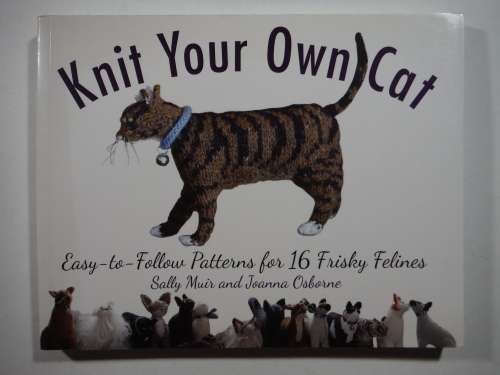 Knit Your Own Cat : Easy-to-Follow Patterns for 16 Frisky Felines - Softcover - Sally Muir