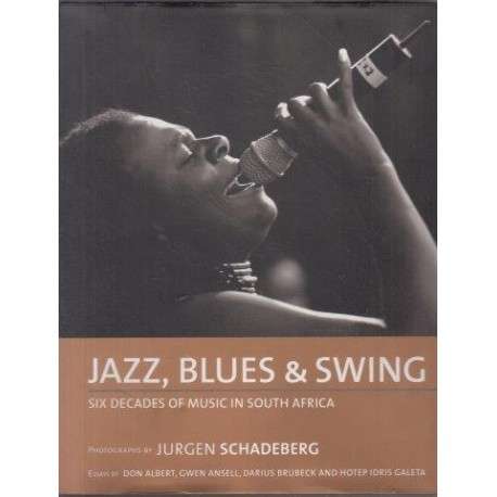 Jazz, Blues & Swing: Six Decades of Music in South Africa by  Jurgen Schadeberg First Edition