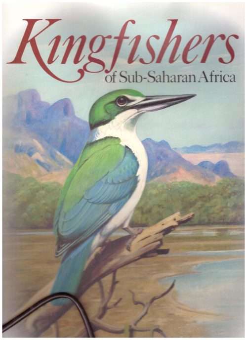 `KINGFISHERS OF SUB-SAHARAN AFRICA`, 1992, FIRST EDITION BY PHILLIP A. CLANCEY