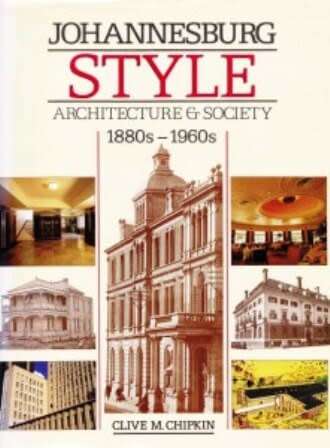 `JOHANNESBURG STYLE - ARCHITECTURE & SOCIETY 1880s - 1960s` BY CLIVE M. CHIPKIN