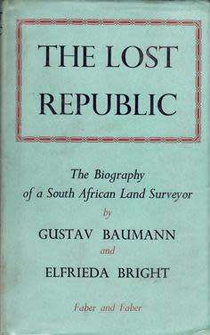 `THE LOST REPUBLIC THE BIOGRAPHY OF A SOUTH AFRICAN LAND SURVEYOR` BY G. BAUMANN and E. BRIGHT