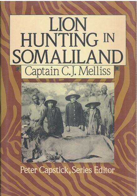 "LION HUNTING IN SOMALILAND CAPTAIN C.J. MELLISS" BY PETER CAPSTICK, SERIES EDITOR