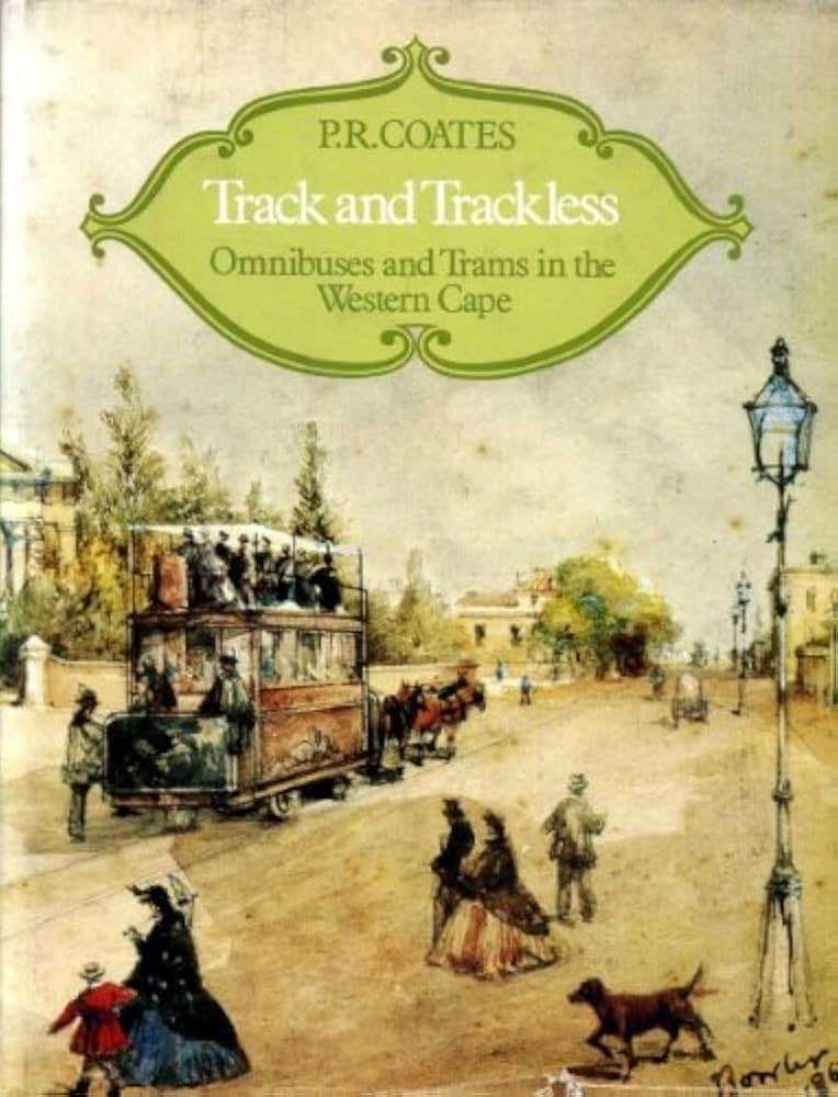 `TRACK AND TRACKLESS OMNIBUSES AND TRAMS IN THE WESTERN CAPE` BY PR COATES