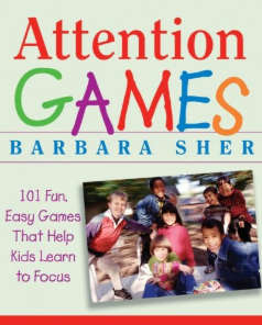 Attention Games: 101 Fun, Easy Games That Help Kids Learn To Focus