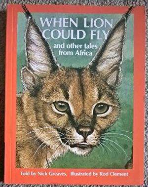 When Lion Could Fly: And Other Tales from Africa  Nick Greaves, Rod Clement