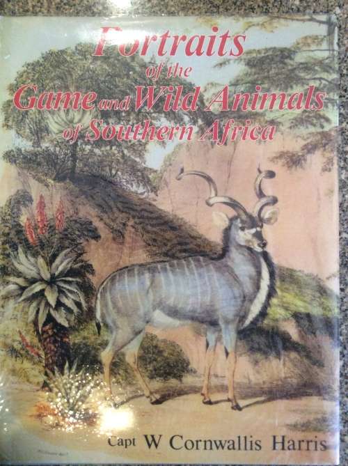 Portraits of the Game and Wild Animals of Southern Africa By: Capt. Cornwallis Harris
