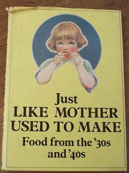 JUST LIKE MOTHER USED TO MAKE  FOOD FROM THE 30S AND 40S