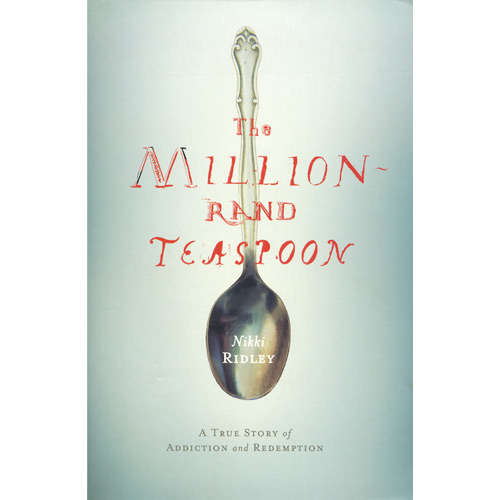 THE MILLION-RAND TEASPOON : A True Story of Addiction and Redemption by Nikki Ridley