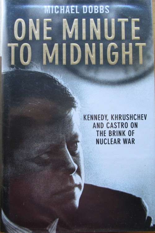 One Minute To Midnight: Kennedy, Krushchev and Castro on the Brink of Nuclear War