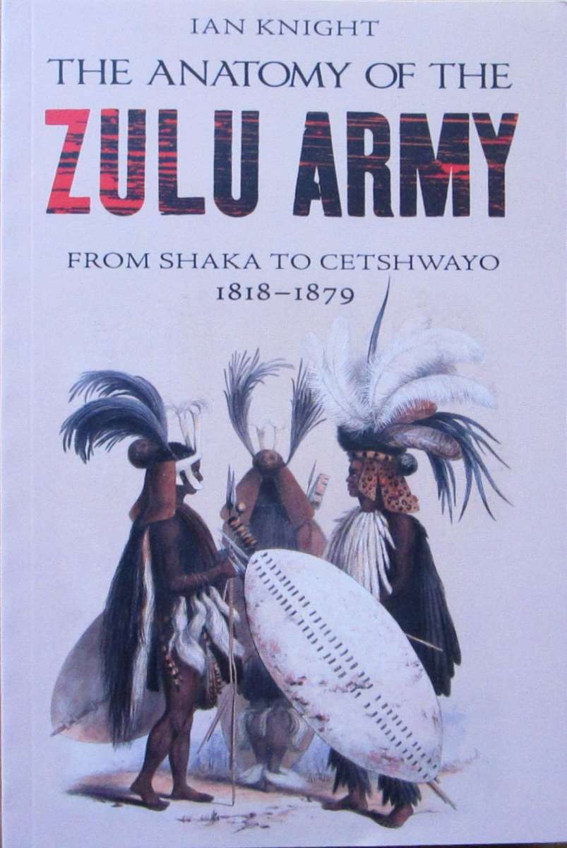 Africana - THE ANATOMY OF THE ZULU ARMY from Shaka to Cetshwayo 1818 ...